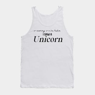 Sorry I'm Late I Saw a Unicorn Tank Top